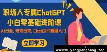 《职场人专属ChatGPT小白零基础进阶课》视频学习教程课程资料[MP4/360.2MB]百度云网盘下载，可在线看也可下载使用，目录见下文。