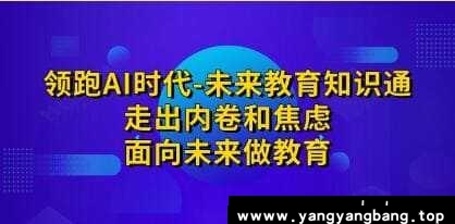 《领跑AI时代-未来教育知识通课》视频学习资料[MP4/2.98GB]百度云网盘下载，可在线看也可下载使用，文件大小2.98GB，目录见下文。
